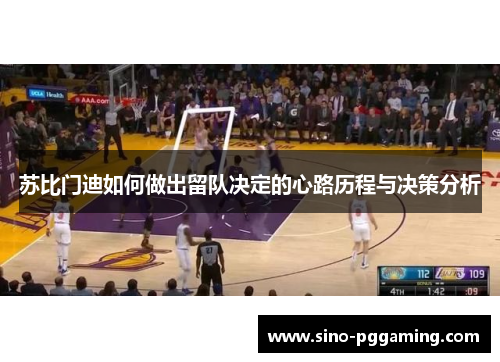 苏比门迪如何做出留队决定的心路历程与决策分析