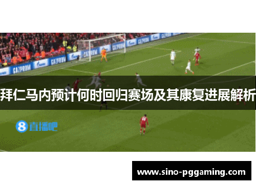 拜仁马内预计何时回归赛场及其康复进展解析