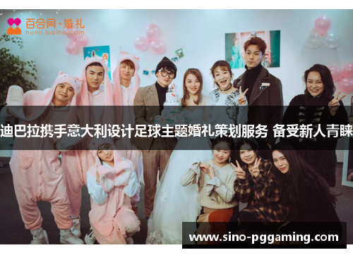 迪巴拉携手意大利设计足球主题婚礼策划服务 备受新人青睐