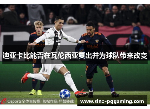 迪亚卡比能否在瓦伦西亚复出并为球队带来改变