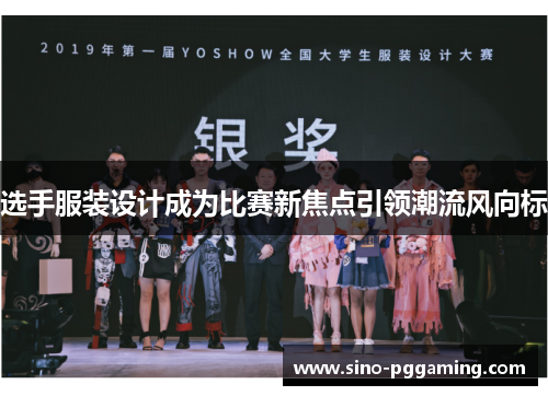 选手服装设计成为比赛新焦点引领潮流风向标