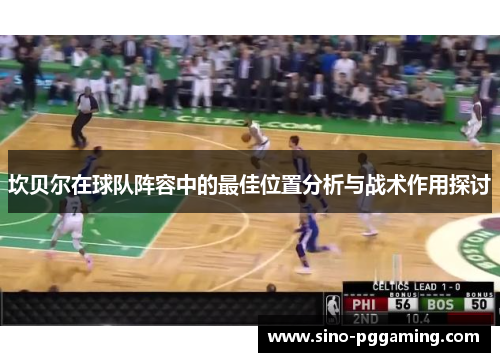 坎贝尔在球队阵容中的最佳位置分析与战术作用探讨