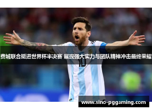 费城联合挺进世界杯半决赛 展现强大实力与团队精神冲击最终荣耀 费城联合挺进世界杯半决赛 展现强大实力与团队精神冲击最终荣耀