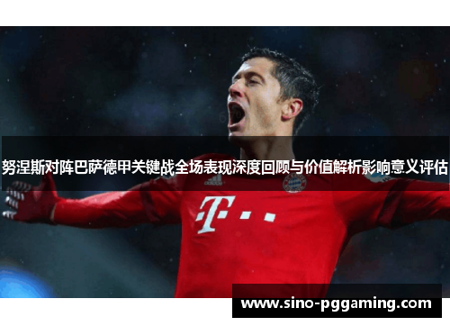 努涅斯对阵巴萨德甲关键战全场表现深度回顾与价值解析影响意义评估