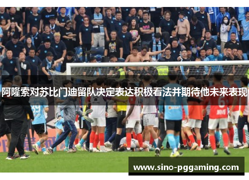 阿隆索对苏比门迪留队决定表达积极看法并期待他未来表现 阿隆索对苏比门迪留队决定表达积极看法并期待他未来表现