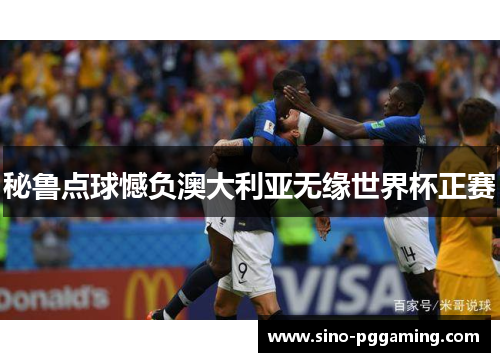 秘鲁点球憾负澳大利亚无缘世界杯正赛