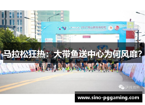 马拉松狂热：大带鱼送中心为何风靡？