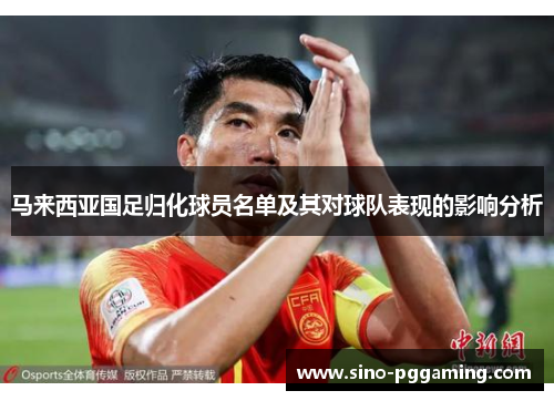 马来西亚国足归化球员名单及其对球队表现的影响分析