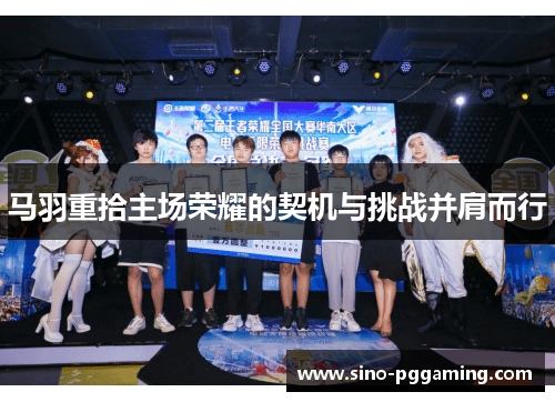 马羽重拾主场荣耀的契机与挑战并肩而行