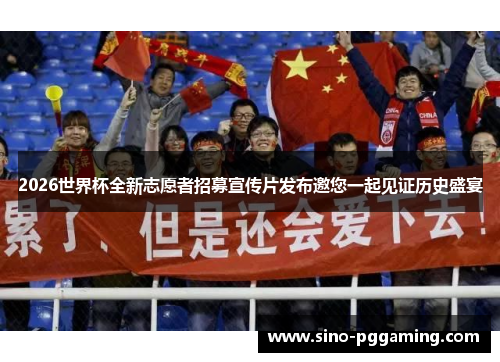 2026世界杯全新志愿者招募宣传片发布邀您一起见证历史盛宴