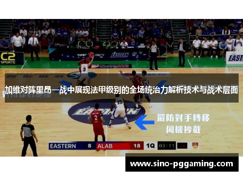 加维对阵里昂一战中展现法甲级别的全场统治力解析技术与战术层面