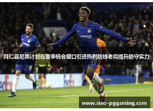 拜仁慕尼黑计划在夏季转会窗口引进热刺防线老将提升防守实力